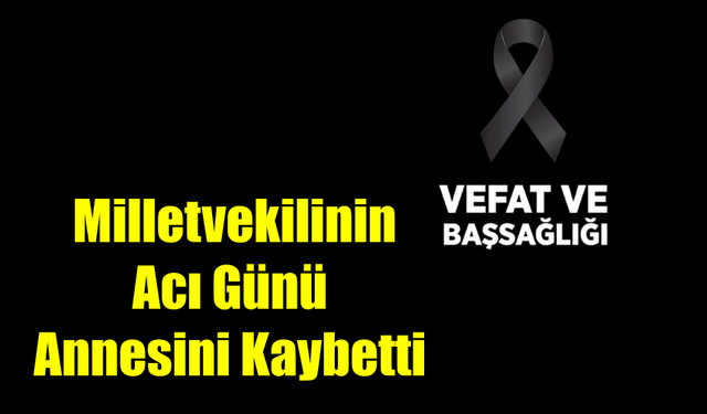 Milletvekilinin Acı Günü; Annesini Kaybetti