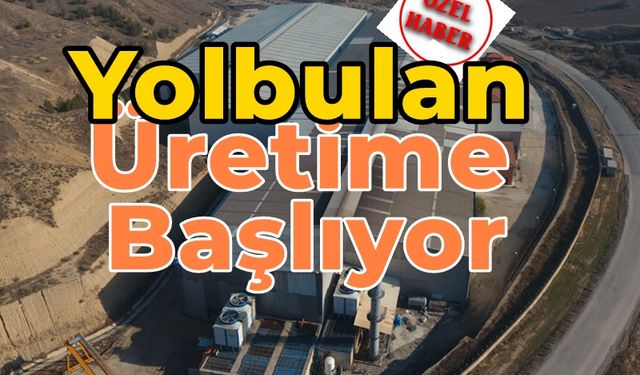 Yolbulan Karabük Fabrikasında Yeniden Üretime Başlıyor