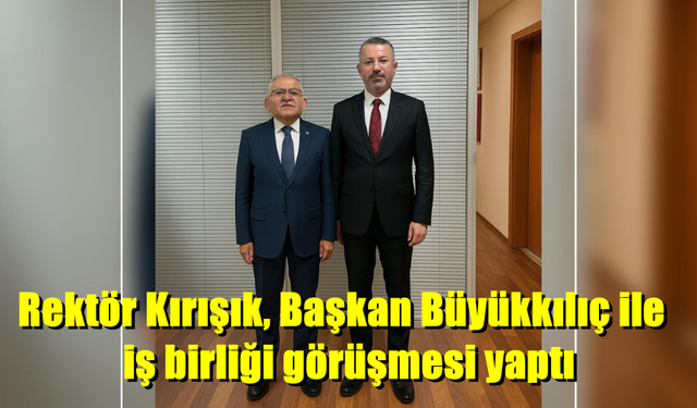 KBÜ Rektörü ile Kayseri Belediye Başkanı görüştü