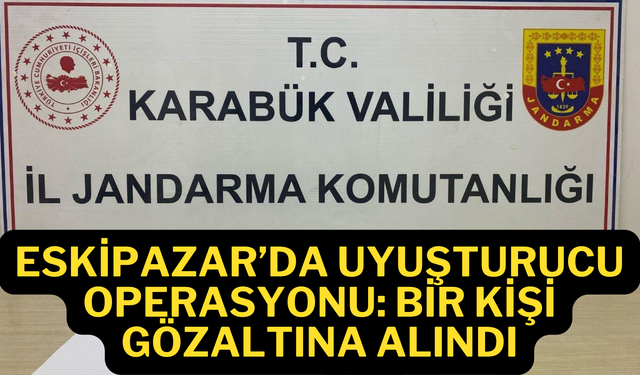 Eskipazar’da Operasyon! Bir kişi gözaltına alındı