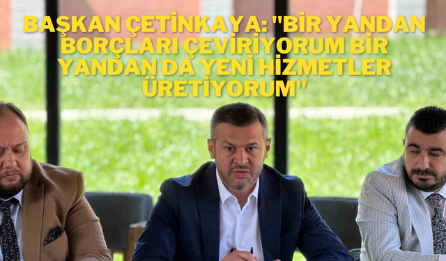 Başkan Çetinkaya basın toplantısı düzenledi