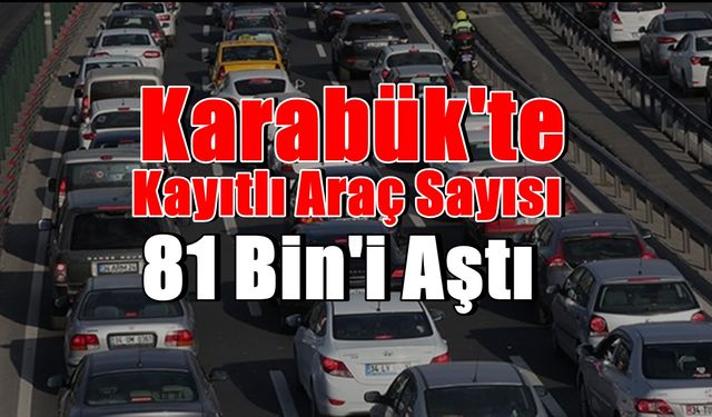 Karabük'te Kayıtlı Araç Sayısı 81 Bin'i Aştı