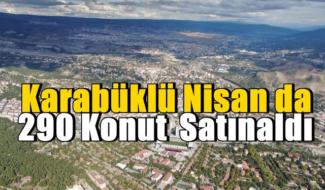 Karabük'te Nisan Ayında 290 Konut Satışı