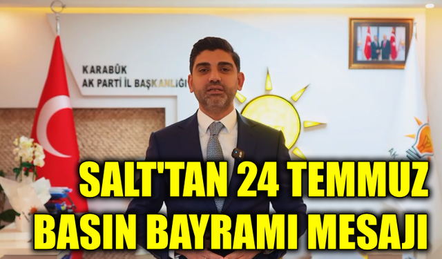 AK Parti İl Başkanı Salt’tan 24 Temmuz mesajı