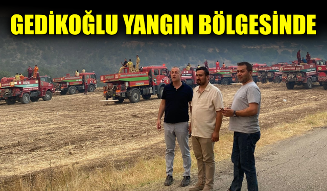 Gedikoğlu’ndan yangın bölgesine geçmiş olsun mesajı
