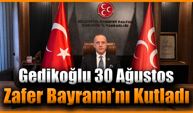 Gedikoğlu’ndan 30 Ağustos Zafer Bayramı mesajı