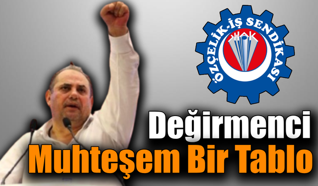 Özçelik-iş Genel Başkanı Değirmenci çelik işçisine teşekkür etti