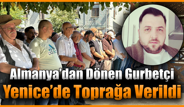 Almanya’dan dönen gurbetçi Yenice’de defnedildi