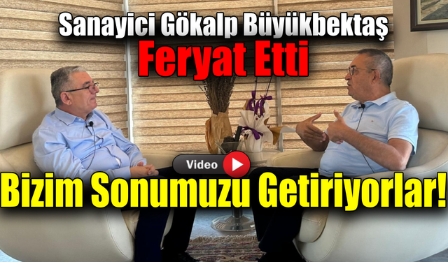Sanayici Büyükbektaş’tan şok çıkış: Sonumuzu getiriyorlar