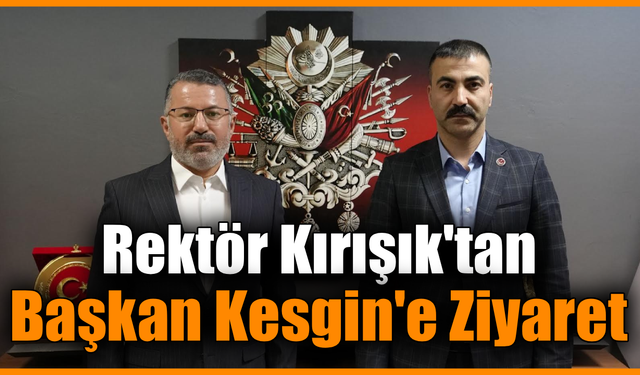 Rektör Kırışık’tan BBP İl Başkanı Kesgin’e iade-i ziyaret