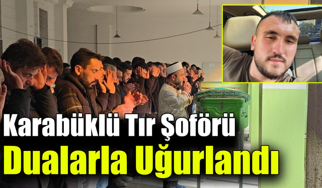 Tır şoförü Akbaş Karabük'te son yolculuğuna uğurlandı