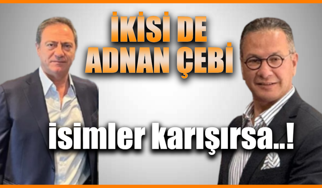 İki Adnan Çebi ismi karıştırılınca haber ayrı resim ayrı oldu