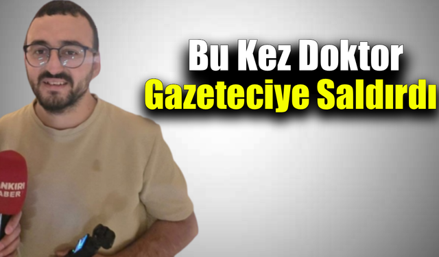 Doktor gazeteci Kaya'yı sağlık ocağında darp etti