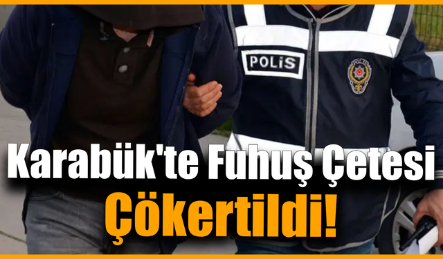 Karabük’te fuhuş çetesi çökertildi