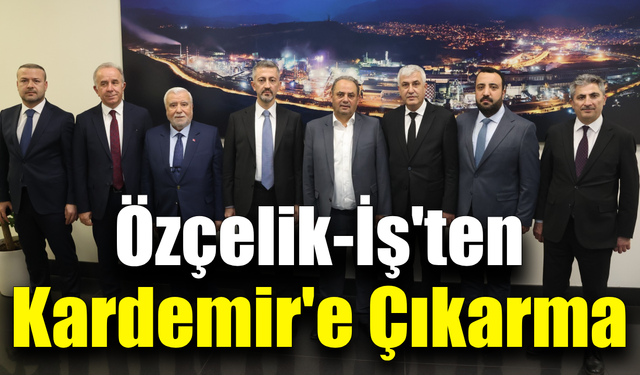 Özçelik-İş’ten KARDEMİR’e hayırlı olsun ziyareti
