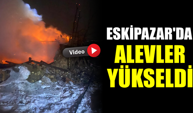 Eskipazar’da bir ev alevlere teslim oldu