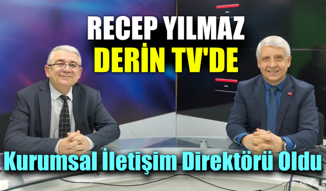 Derin TV Genel Koordinatörü ve Kurumsal İletişim Direktörü Recep Yılmaz oldu