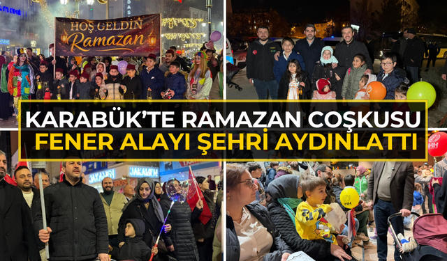 Karabük’te Ramazan coşkusu: Fener alayı şehri aydınlattı!