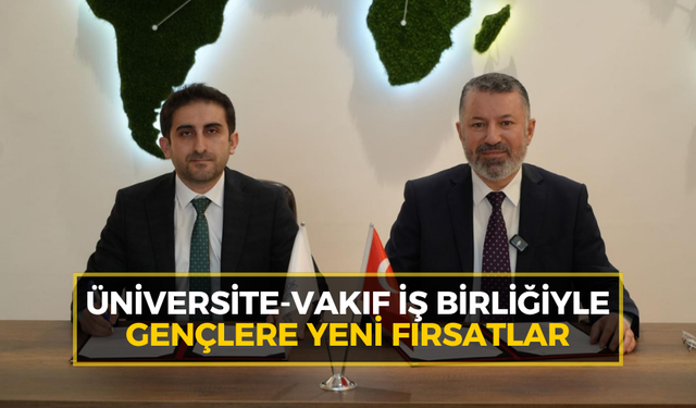 Üniversite-Vakıf iş birliğiyle gençlere yeni fırsatlar