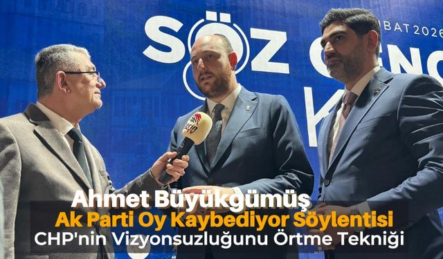 Teşkilat Başkanı Büyükgümüş CHP'nin Vizyonsuzluğu