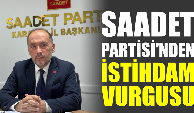 Saadet Partisi iktidarın istihdam politikalarına eleştirdi