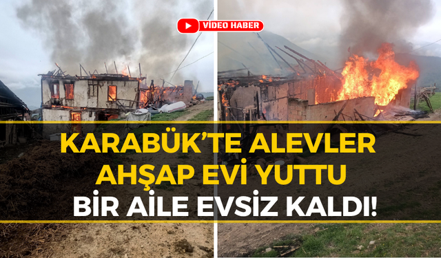 Karabük’te Ahşap Ev Cayır Cayır Yandı!