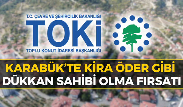 TOKİ'den Karabük’te Aylık 16 Bin TL Taksitle İş Yeri Satışı