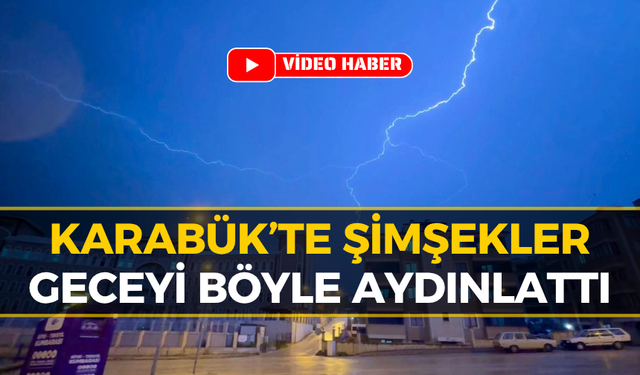 Karabük'te Şimşekler Geceyi Gündüze Çevirdi!