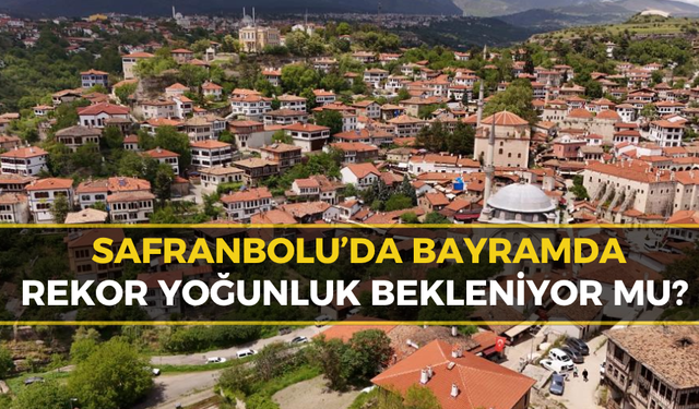 Safranbolu Bayrama Hazır, Gözler Tatil Yoğunluğunda