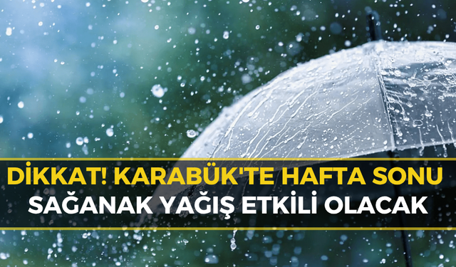 Karabük için Sağanak Yağış Uyarısı: Hafta Sonu Alarmı!
