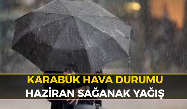 Karabük'te Haziran Ayı Gök Gürültülü Sağanakla Başlıyor