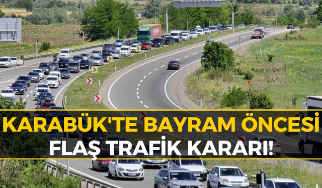 Karabük Valiliği Duyurdu: Bayramda O Araçlara Geçiş Yasağı Geldi!
