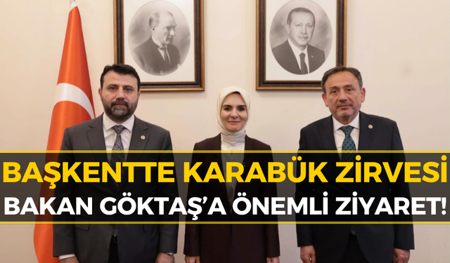 Karabük’ün İhtiyaç ve Talepleri Bakan Göktaş’a İletildi
