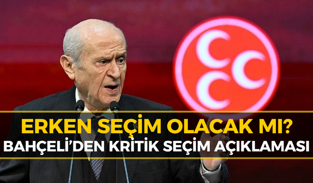 MHP Lideri Bahçeli'den Erken Seçim Açıklaması!