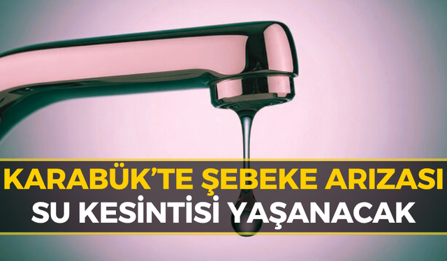 Karabük’te Su Kesintisi Uyarısı! İşte O Mahalleler...