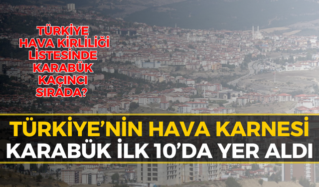 Havası En Kirli ve En Temiz Şehir Belli Oldu: Karabük Listede...