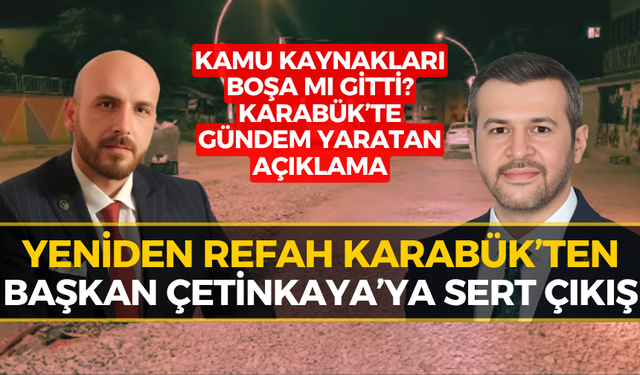Karabük’te Şok İddia: Yeniden Refah, Çetinkaya'dan Hesap Sordu!