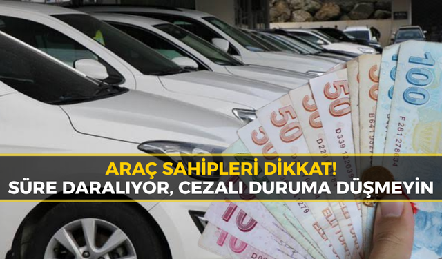 Araç Sahipleri Dikkat: Bu Tarihi Kaçıran Ek Ödeyecek