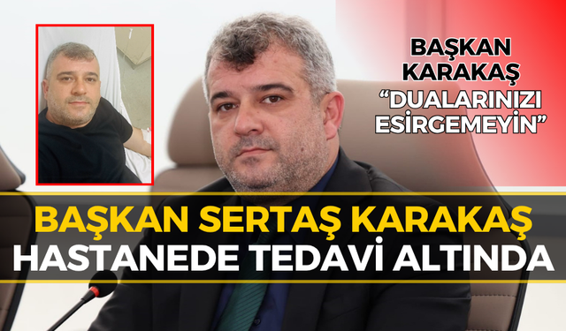 Yenice Belediye Başkanı Karakaş Tedavi Altına Alındı!