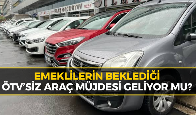 Emekliye ÖTV’siz Araçta Yeni Gelişme