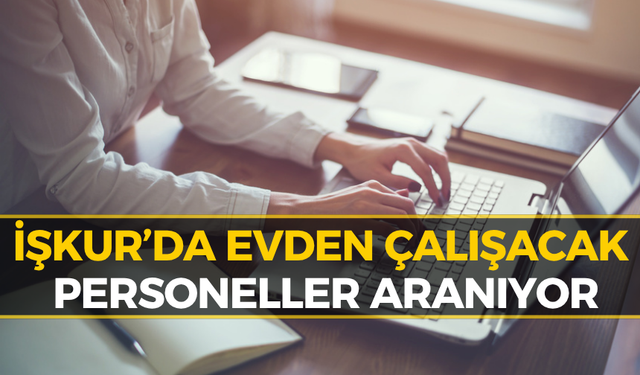 İŞKUR'dan Evden Çalışmak İsteyenlere Büyük Fırsat! Başvurular Başladı