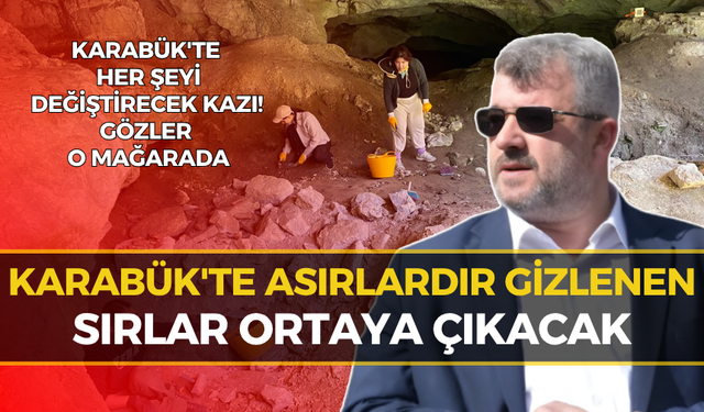 Karabük'te Tarihi Sır Perdesi Aralanıyor! O Mağarada Kazılar Başladı