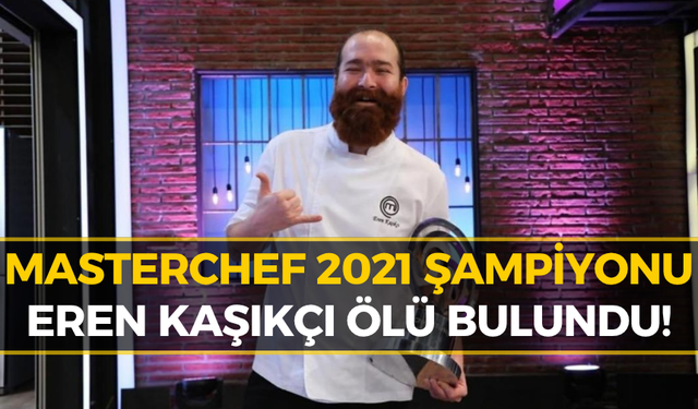 MasterChef Şampiyonu Eren Kaşıkçı Kimdir, Neden Vefat Etti, Kaç Yaşındaydı?