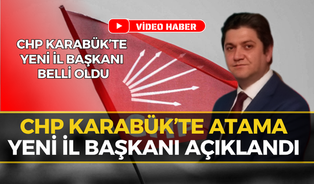 CHP Karabük'te Kritik Atama: Yeni İl Başkanı Belli Oldu!