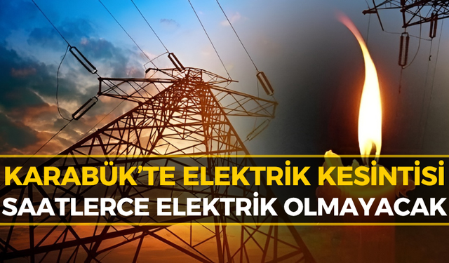 Karabük’te Elektrik Kesintisi Alarmı! 4 İlçe Karanlığa Gömülecek