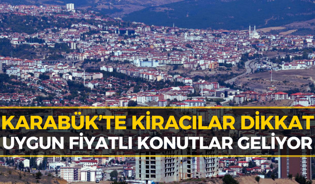 Karabük’te Ev ve Kira Krizine Büyük Hamle! Devlet Devreye Giriyor