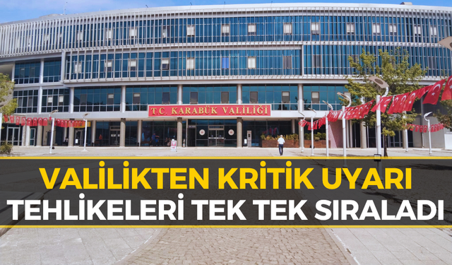 Karabük Valiliği’nden Acil Uyarı: Bu Risklere Karşı Dikkat!