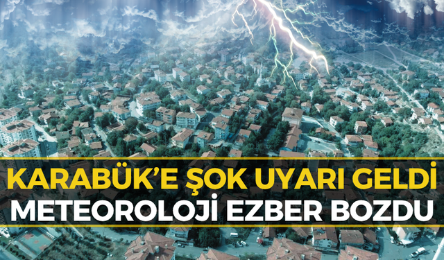 Karabüklüler Dikkat Meteoroloji Açıkladı: Şiddetli Geliyor!