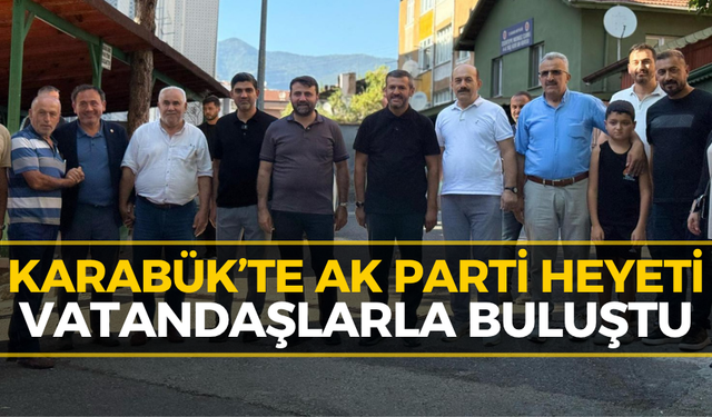 AK Parti Heyeti Karabük’te Sahaya İndi