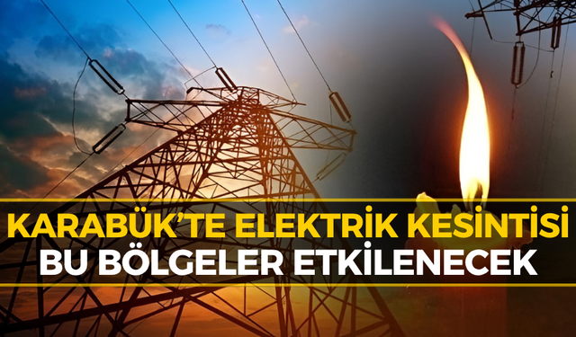 Karabük’te Birçok Noktada Elektrikler Kesilecek